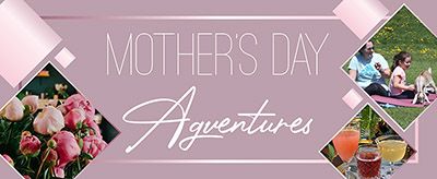 Memorable ideas for Mother’s Day Agventures